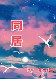 同居(1v1 he)_同居(1v1 he)(布丁喵)_同居