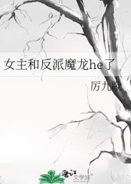 女主和反派魔龙he了全文百度