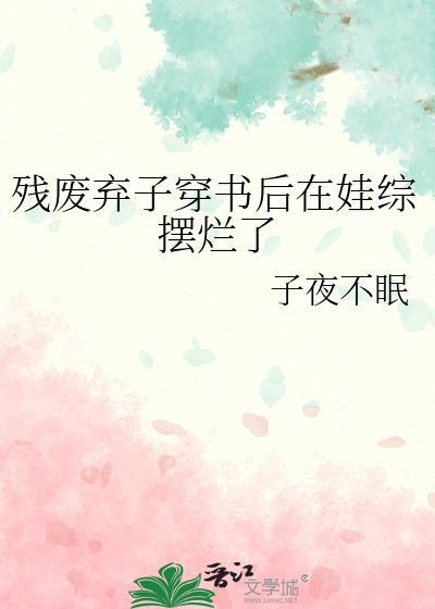残废弃子穿书后在娃综摆烂了子夜不