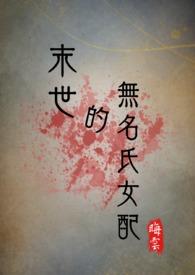 末世的无名氏女配(NPH)作者晦云全文阅读