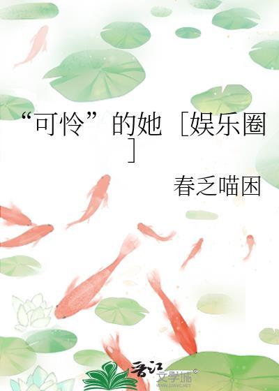 可怜的她娱乐圈by春乏喵困