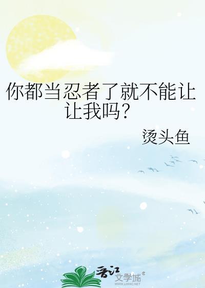 你都当忍者了就不能让让我吗