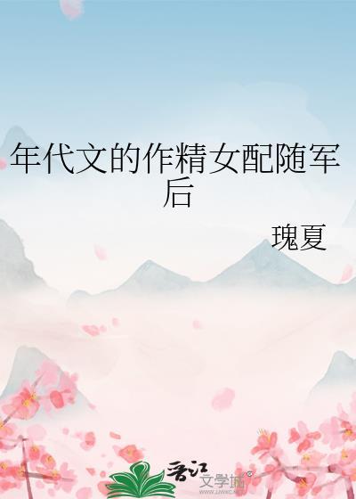 年代文的作精女配随军后txt