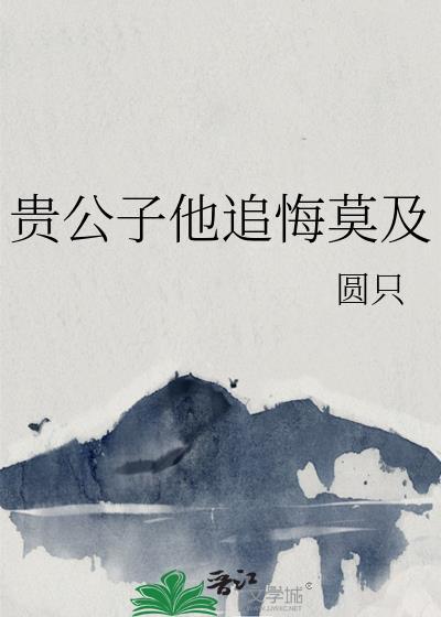 贵公子他追悔莫及圆只