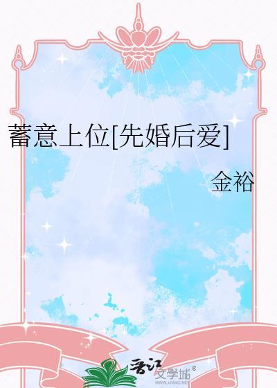 蓄意上位先婚后爱TXT笔趣阁